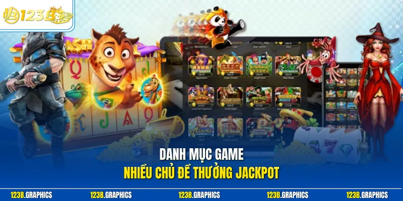 Danh mục game nhiều chủ đề thưởng jackpot