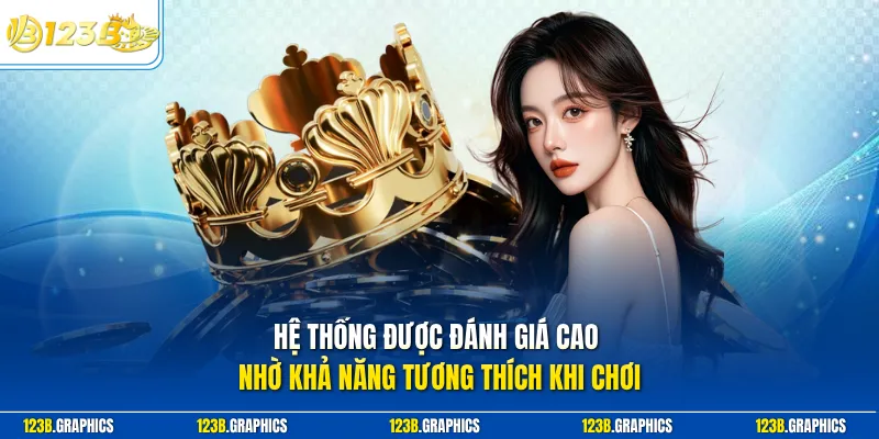 Hệ thống được đánh giá cao nhờ khả năng tương thích khi chơi
