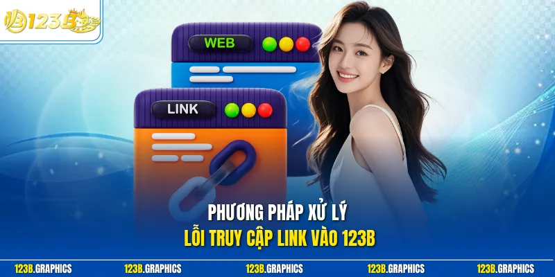 Phương pháp xử lý lỗi truy cập link vào 123b